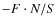 ${-F \cdot N/S}$