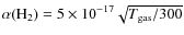$\alpha({\rm H_2}) = 5 \times 10^{-17} \sqrt{T_{\rm gas}/300}$
