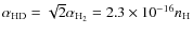 $\alpha_{\rm HD} = \sqrt{2} \alpha_{\rm H_2} = 2.3 \times 10^{-16} n_{\rm H}$