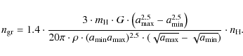 \begin{displaymath}n_{\rm gr} =
1.4 \cdot \frac{3 \cdot m_{\rm H} \cdot G
\cdo...
...t (\sqrt{a_{\rm max}} - \sqrt{a_{\rm min}}) } \cdot n_{\rm H}.
\end{displaymath}