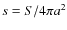 $s = S / 4 \pi a^2$