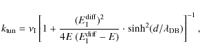 \begin{displaymath}k_{\rm tun} = {\nu_{\rm I}}
\left[ {1+\frac{(E_{\rm I}^{\rm d...
...-{E})}
\cdot {\rm sinh^2}(d/ \lambda_{\rm DB})}
\right]^{-1},
\end{displaymath}