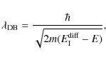 \begin{displaymath}\lambda_{\rm DB} = \frac{\hbar}{\sqrt{2m(E_{\rm I}^{\rm diff}-E)}},
\end{displaymath}