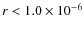 $r < 1.0 \times 10^{-6}$