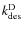 $k^{\rm D}_{\rm des}$