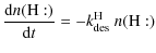 $\displaystyle \frac{{\rm d}n(\rm H:)}{{\rm d}t} = -k^{\rm H}_{\rm des}~n(\rm H:)$