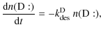 $\displaystyle \frac{{\rm d}n(\rm D:)}{{\rm d}t} = -k^{\rm D}_{\rm des}~n(\rm D:),$