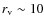 $r_{\rm
v}\sim10$