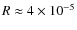 $R\approx4\times10^{-5}$