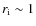 $r_{\rm i}\sim 1$
