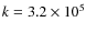 $k=3.2\times10^5$