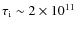 $\tau_{\rm i}\sim2\times10^{11}$