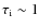 $\tau_{\rm i}\sim1$