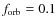 $f_{\rm orb}=0.1$