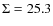 $\Sigma=25.3$