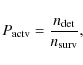 \begin{displaymath}P_{\rm actv} = {n_{\rm det}\over n_{\rm surv}},
\end{displaymath}