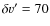 $\delta v^{\prime}=70$
