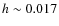 $h \sim 0.017$
