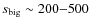 $s_{\rm big} \sim 200{-}500$