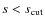 $s<s_{\rm cut}$
