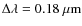 $\Delta\lambda = 0.18~{\rm\mu m}$