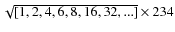$\sqrt {[1,2,4,6,8,16,32,...]} \times 234$