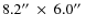 $8.2\hbox{$^{\prime\prime}$ }\times~6.0\hbox{$^{\prime\prime}$ }$