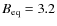 $B_{{\rm eq}}=3.2$
