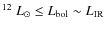 $^{12}~L_{\odot} \le L_{\rm bol} \sim L_{\rm IR }$