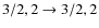 $3/2,2\rightarrow3/2,2$