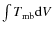 $\int T_{\rm mb}{\rm d}V$