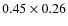 $ 0.45 \times 0.26$
