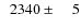 $\phantom{0}2340\pm\phantom{00}5$