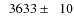 $\phantom{0}3633\pm\phantom{0}10$