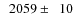 $\phantom{0}2059\pm\phantom{0}10$