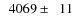 $\phantom{0}4069\pm\phantom{0}11$