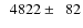 $\phantom{0}4822\pm\phantom{0}82$