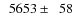 $\phantom{0}5653\pm\phantom{0}58$