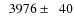 $\phantom{0}3976\pm\phantom{0}40$