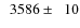 $\phantom{0}3586\pm\phantom{0}10$