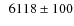 $\phantom{0}6118\pm100$