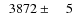 $\phantom{0}3872\pm\phantom{00}5$