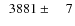 $\phantom{0}3881\pm\phantom{00}7$