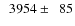 $\phantom{0}3954\pm\phantom{0}85$