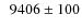 $\phantom{0}9406\pm100$