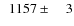 $\phantom{0}1157\pm\phantom{00}3$