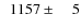$\phantom{0}1157\pm\phantom{00}5$