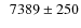 $\phantom{0}7389\pm250$