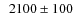 $\phantom{0}2100\pm100$