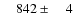 $\phantom{00}842\pm\phantom{00}4$